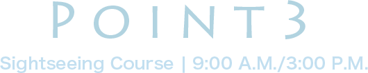 POINT3 Sightseeing Course | 9:00 A.M./3:00 P.M.